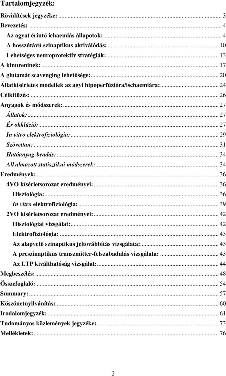 .. 27 Ér okklúzió:... 27 In vitro elektrofiziológia:... 29 Szövettan:... 31 Hatóanyag-beadás:... 34 Alkalmazott statisztikai módszerek:... 34 Eredmények:... 36 4VO kísérletsorozat eredményei:.