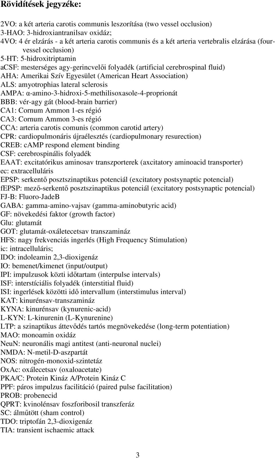 Association) ALS: amyotrophias lateral sclerosis AMPA: α-amino-3-hidroxi-5-methilisoxasole-4-proprionát BBB: vér-agy gát (blood-brain barrier) CA1: Cornum Ammon 1-es régió CA3: Cornum Ammon 3-es