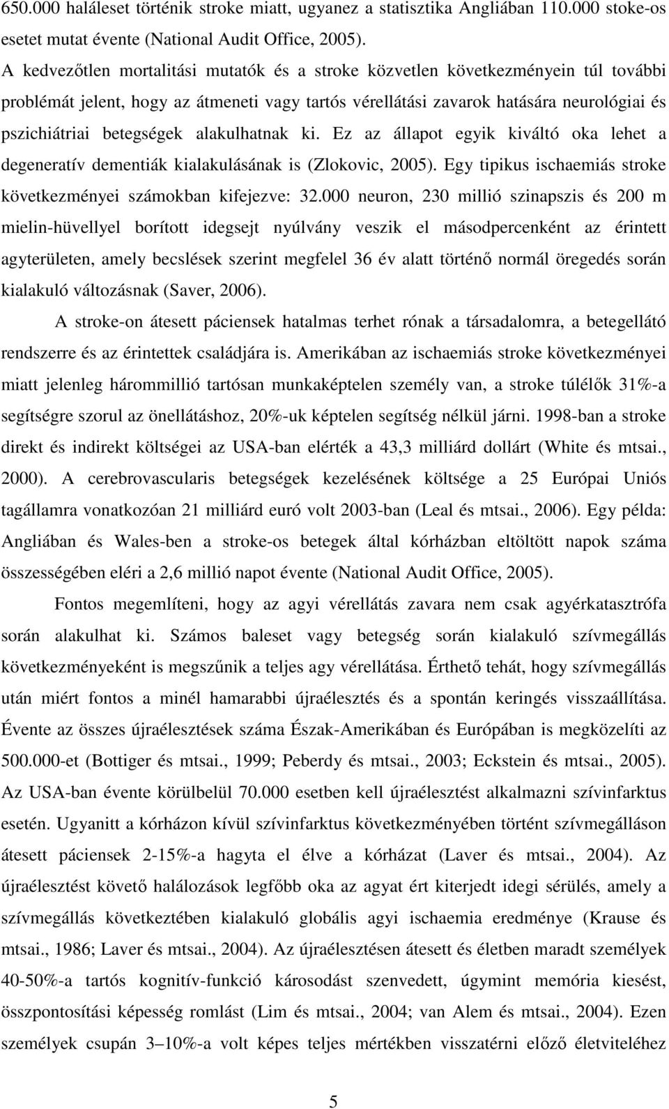 alakulhatnak ki. Ez az állapot egyik kiváltó oka lehet a degeneratív dementiák kialakulásának is (Zlokovic, 2005). Egy tipikus ischaemiás stroke következményei számokban kifejezve: 32.