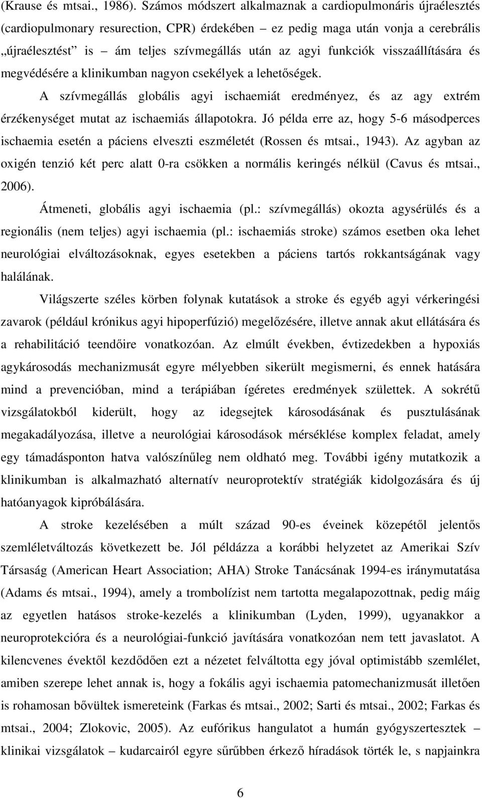 funkciók visszaállítására és megvédésére a klinikumban nagyon csekélyek a lehetıségek.