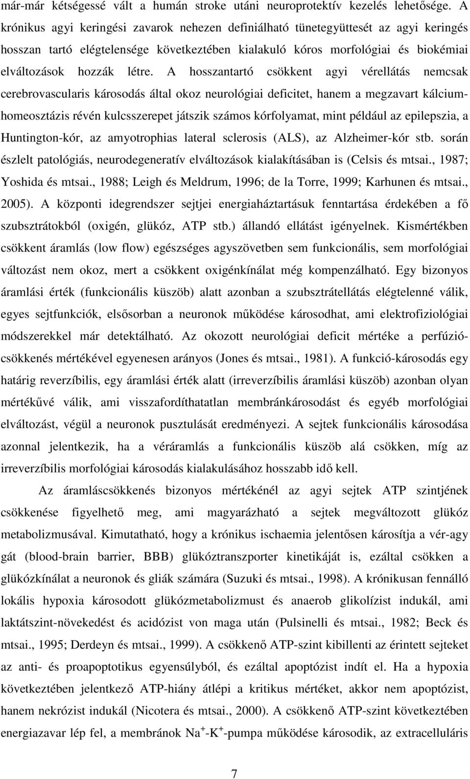 A hosszantartó csökkent agyi vérellátás nemcsak cerebrovascularis károsodás által okoz neurológiai deficitet, hanem a megzavart kálciumhomeosztázis révén kulcsszerepet játszik számos kórfolyamat,