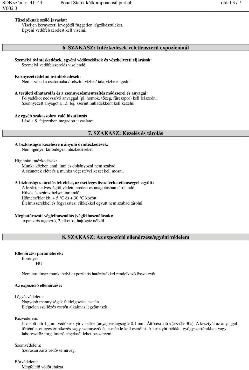 Környezetvédelmi óvintézkedések: Nem szabad a csatornába / felszíni vízbe / talajvízbe engedni A területi elhatárolás és a szennyezésmentesítés módszerei és anyagai: Folyadékot nedvszívó anyaggal (pl.