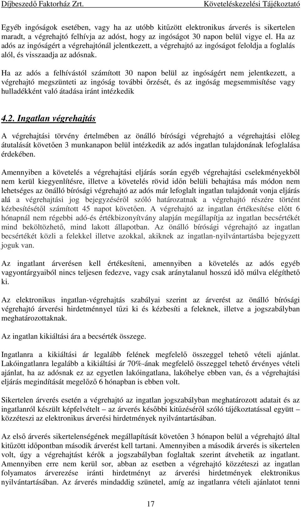 Ha az adós a felhívástól számított 30 napon belül az ingóságért nem jelentkezett, a végrehajtó megszünteti az ingóság további őrzését, és az ingóság megsemmisítése vagy hulladékként való átadása