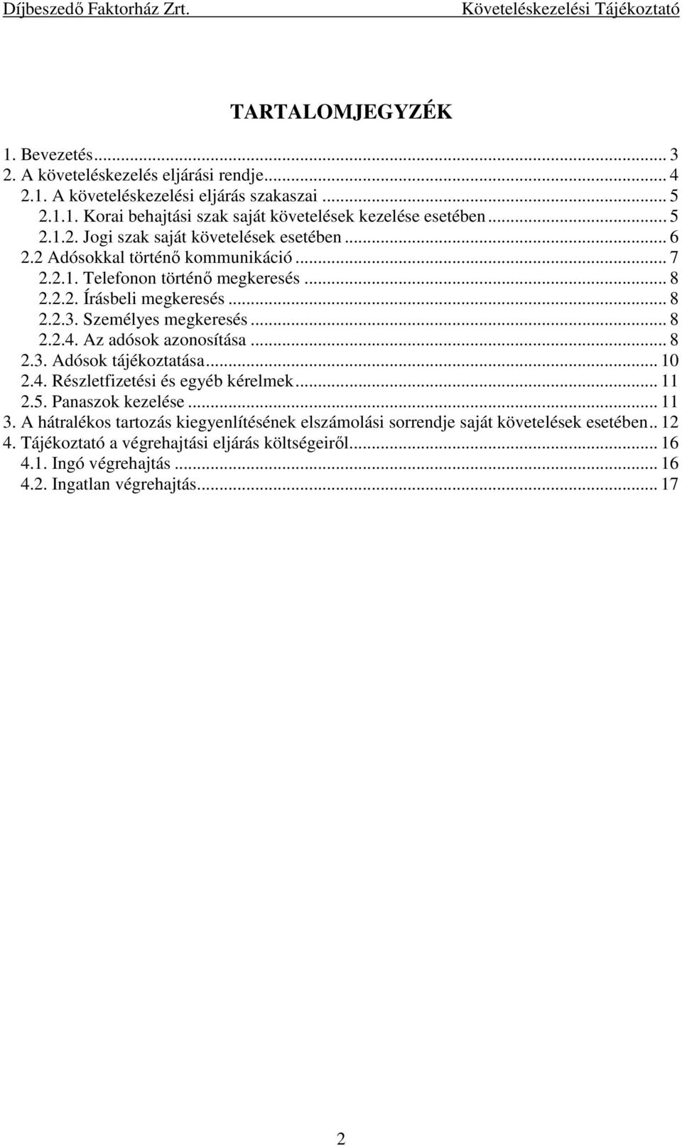 Személyes megkeresés... 8 2.2.4. Az adósok azonosítása... 8 2.3. Adósok tájékoztatása... 10 2.4. Részletfizetési és egyéb kérelmek... 11 2.5. Panaszok kezelése... 11 3.