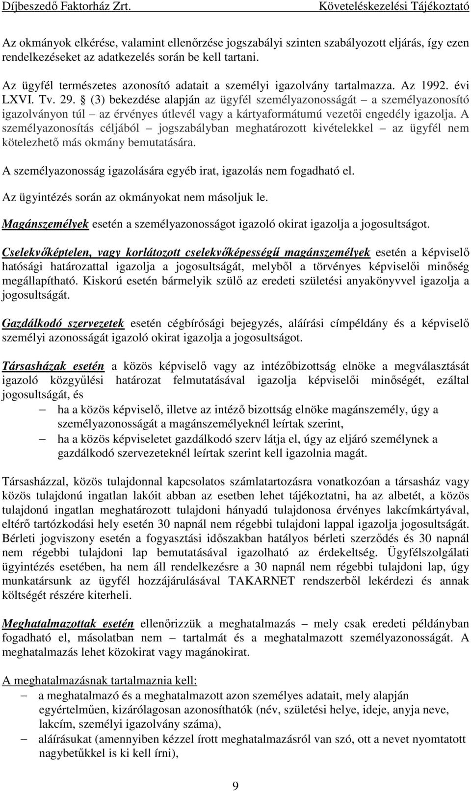 (3) bekezdése alapján az ügyfél személyazonosságát a személyazonosító igazolványon túl az érvényes útlevél vagy a kártyaformátumú vezetői engedély igazolja.