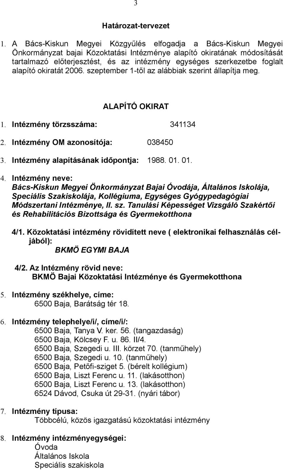 foglalt alapító okiratát 2006. szeptember 1-től az alábbiak szerint állapítja meg. ALAPÍTÓ OKIRAT 1. Intézmény törzsszáma: 341134 2. Intézmény OM azonosítója: 038450 3.