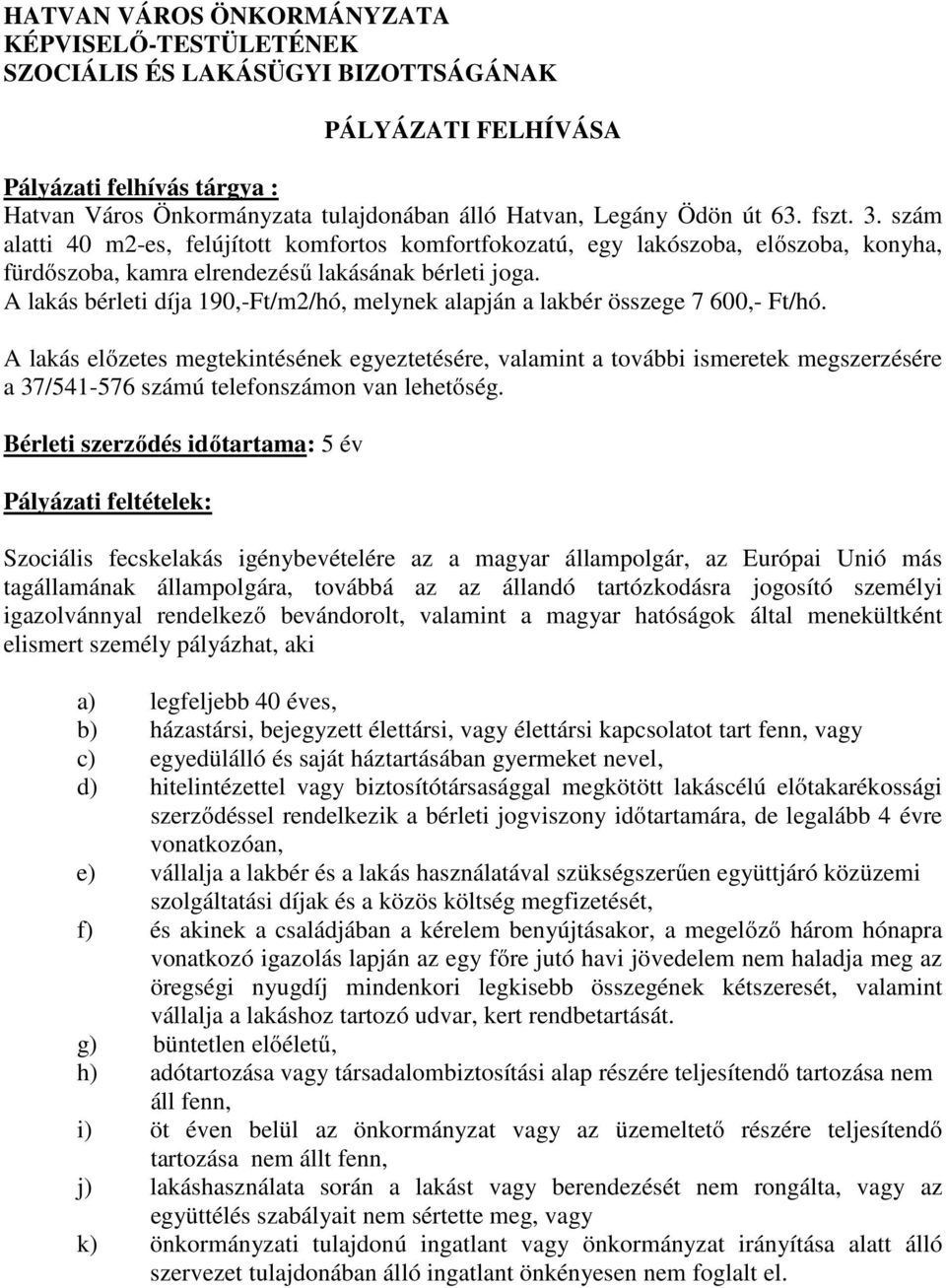 A lakás bérleti díja 190,-Ft/m2/hó, melynek alapján a lakbér összege 7 600,- Ft/hó.