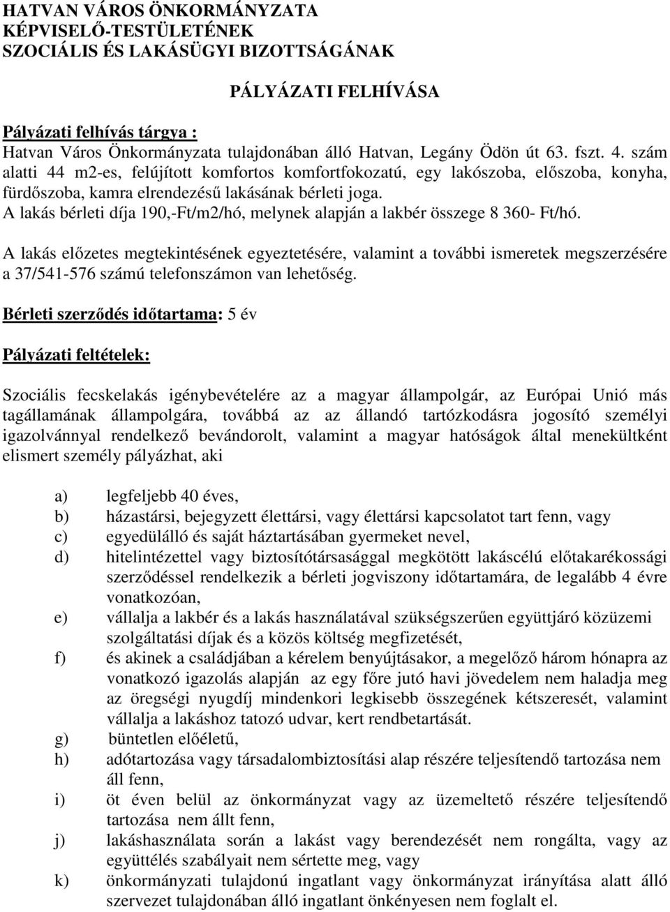 A lakás bérleti díja 190,-Ft/m2/hó, melynek alapján a lakbér összege 8 360- Ft/hó.