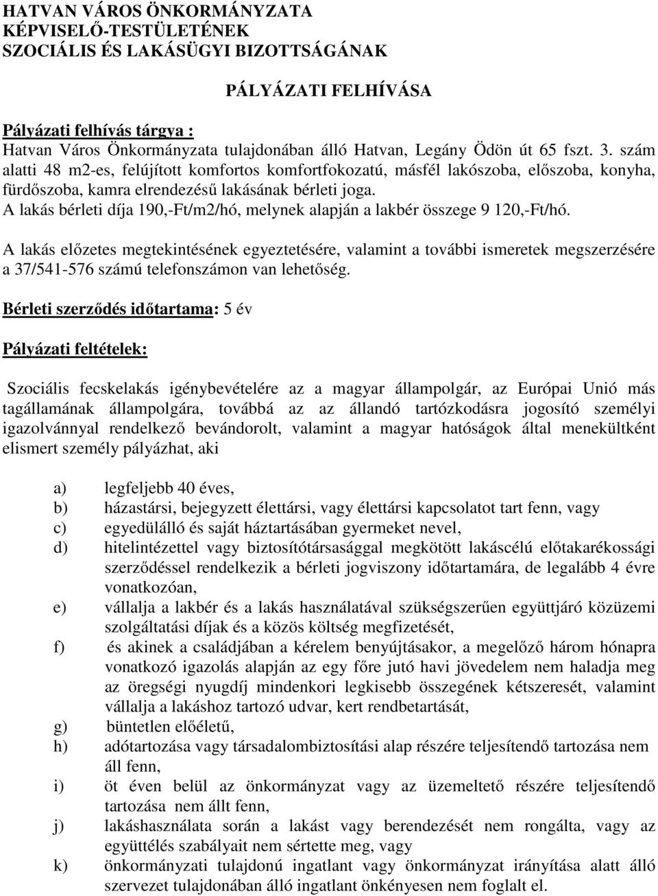 A lakás bérleti díja 190,-Ft/m2/hó, melynek alapján a lakbér összege 9 120,-Ft/hó.