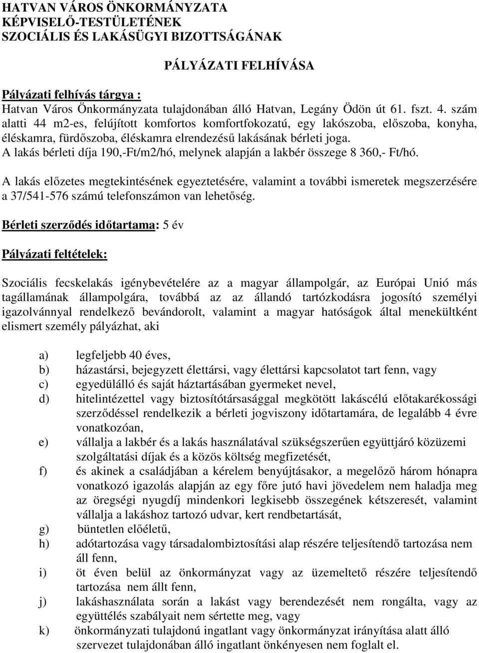 A lakás bérleti díja 190,-Ft/m2/hó, melynek alapján a lakbér összege 8 360,- Ft/hó.