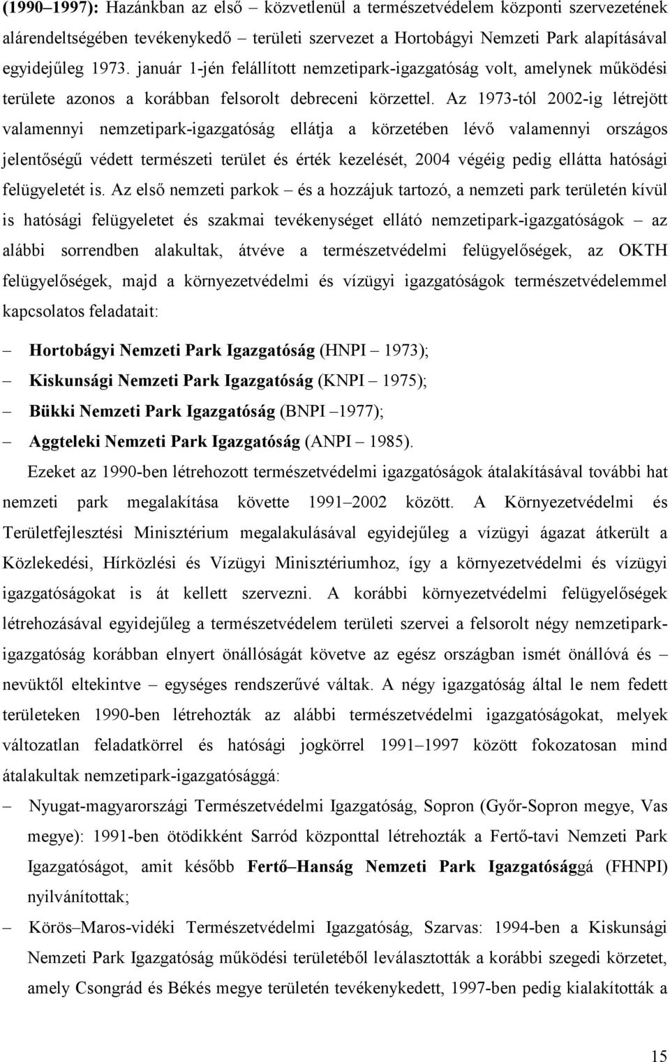 Az 1973-tól 2002-ig létrejött valamennyi nemzetipark-igazgatóság ellátja a körzetében lévő valamennyi országos jelentőségű védett természeti terület és érték kezelését, 2004 végéig pedig ellátta