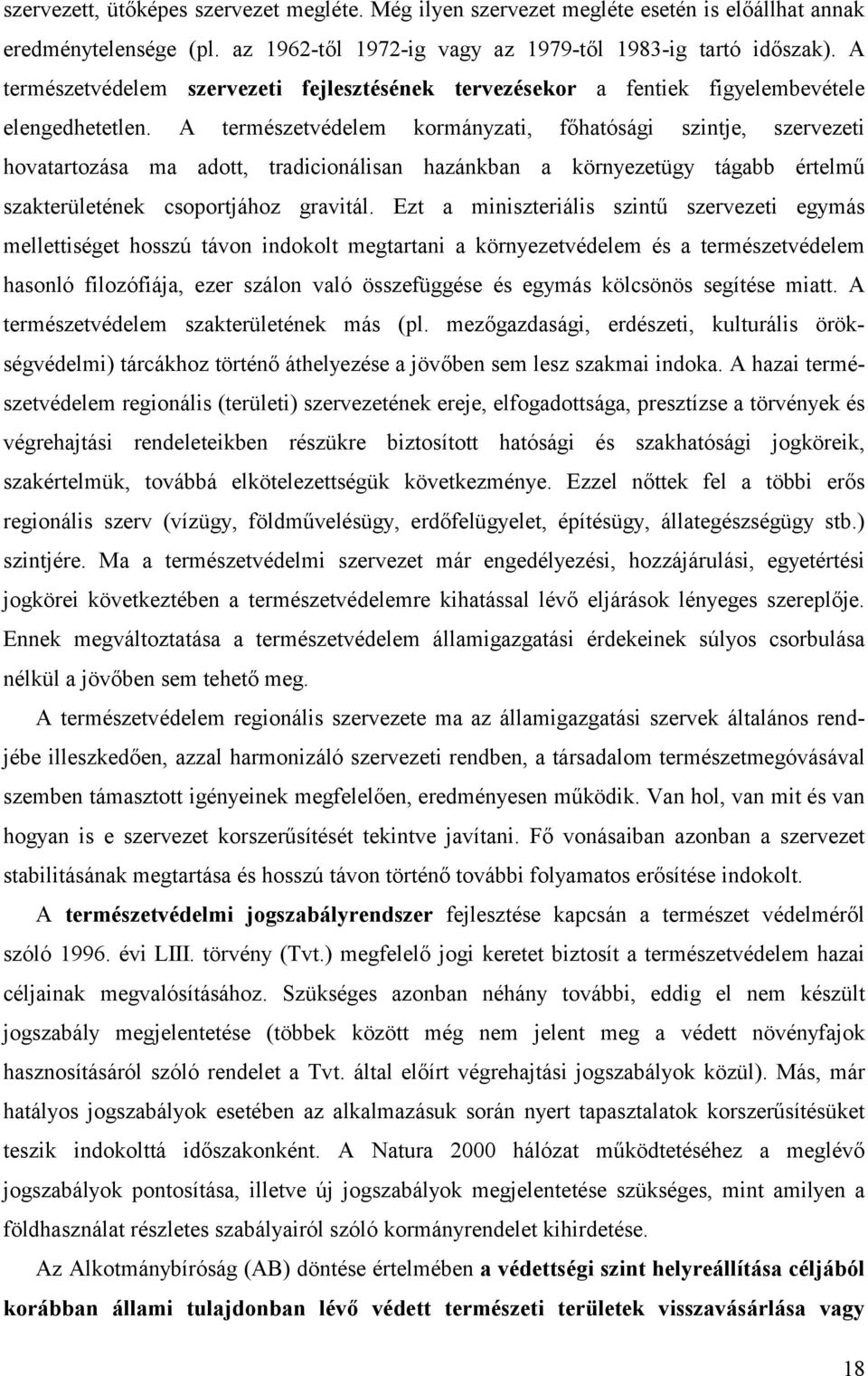 A természetvédelem kormányzati, főhatósági szintje, szervezeti hovatartozása ma adott, tradicionálisan hazánkban a környezetügy tágabb értelmű szakterületének csoportjához gravitál.