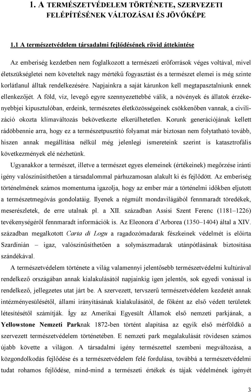 fogyasztást és a természet elemei is még szinte korlátlanul álltak rendelkezésére. Napjainkra a saját kárunkon kell megtapasztalniunk ennek ellenkezőjét.