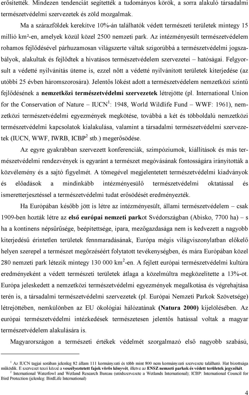 Az intézményesült természetvédelem rohamos fejlődésével párhuzamosan világszerte váltak szigorúbbá a természetvédelmi jogszabályok, alakultak és fejlődtek a hivatásos természetvédelem szervezetei