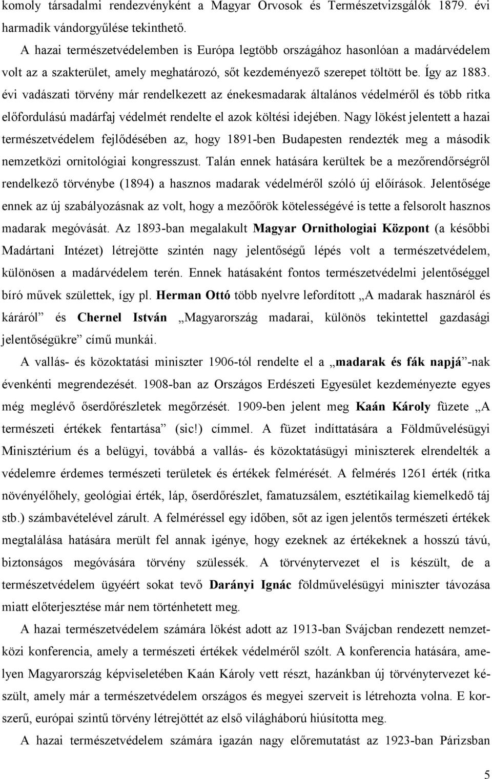 évi vadászati törvény már rendelkezett az énekesmadarak általános védelméről és több ritka előfordulású madárfaj védelmét rendelte el azok költési idejében.