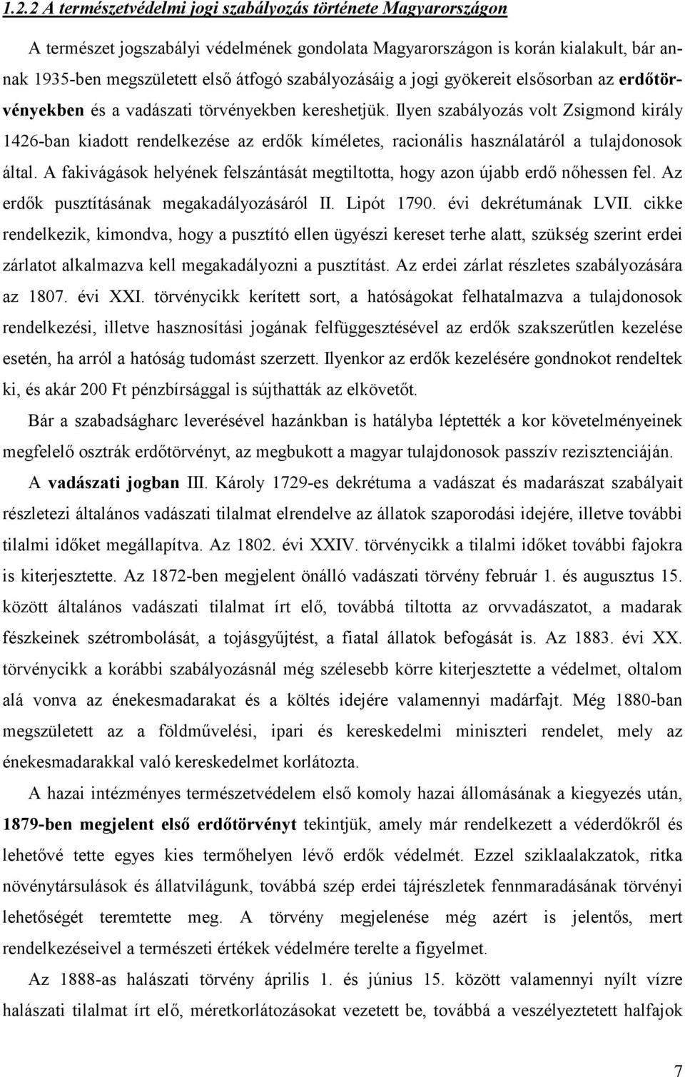 Ilyen szabályozás volt Zsigmond király 1426-ban kiadott rendelkezése az erdők kíméletes, racionális használatáról a tulajdonosok által.