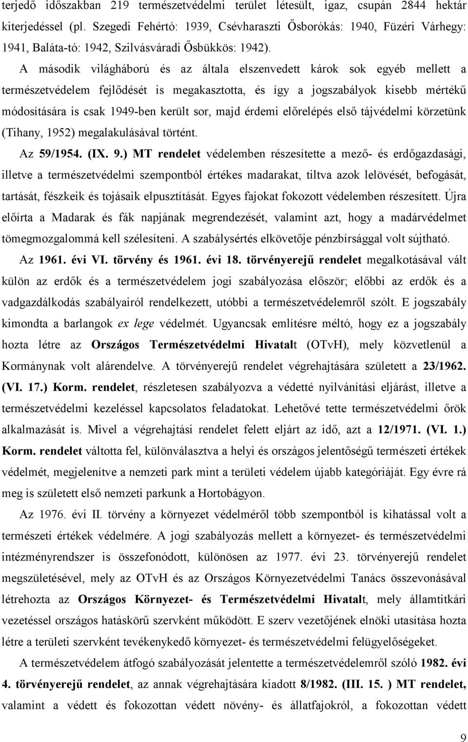 A második világháború és az általa elszenvedett károk sok egyéb mellett a természetvédelem fejlődését is megakasztotta, és így a jogszabályok kisebb mértékű módosítására is csak 1949-ben került sor,