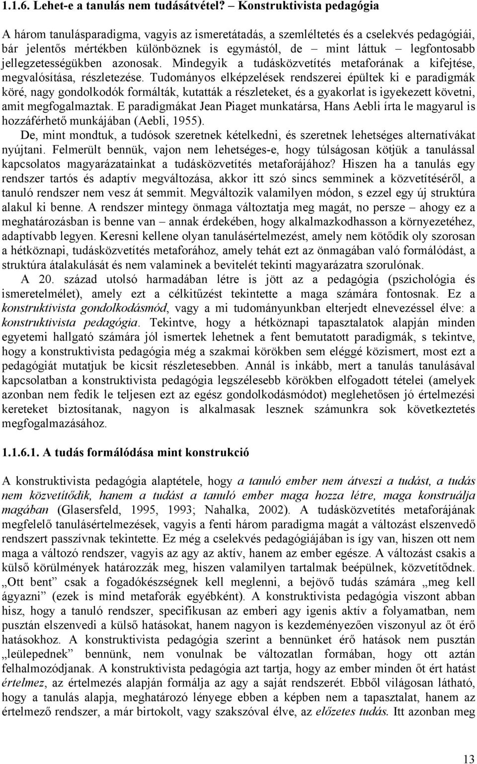 jellegzetességükben azonosak. Mindegyik a tudásközvetítés metaforának a kifejtése, megvalósítása, részletezése.