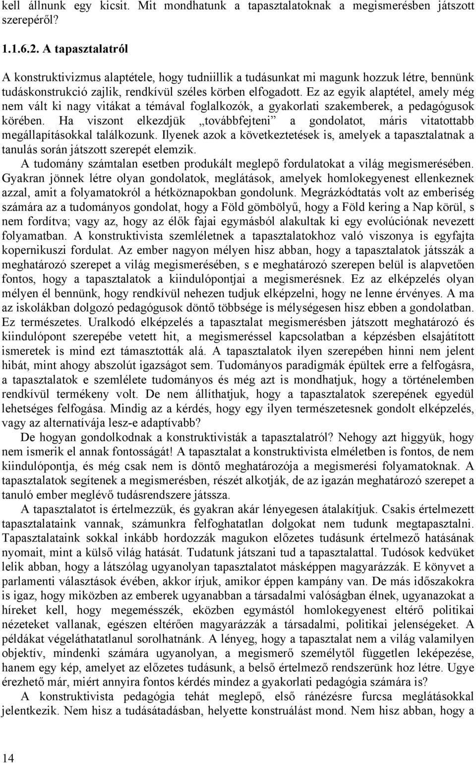 Ez az egyik alaptétel, amely még nem vált ki nagy vitákat a témával foglalkozók, a gyakorlati szakemberek, a pedagógusok körében.