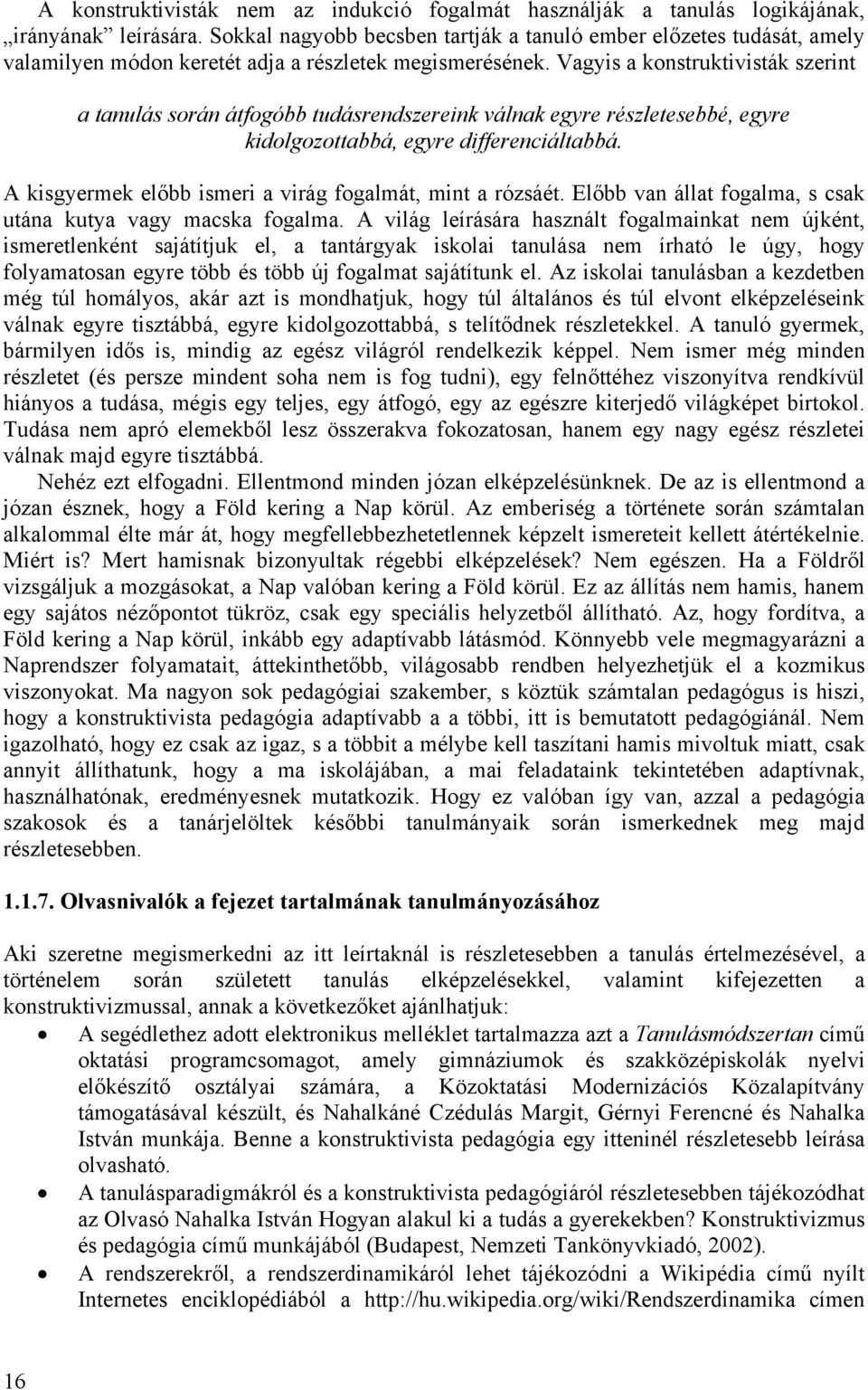 Vagyis a konstruktivisták szerint a tanulás során átfogóbb tudásrendszereink válnak egyre részletesebbé, egyre kidolgozottabbá, egyre differenciáltabbá.