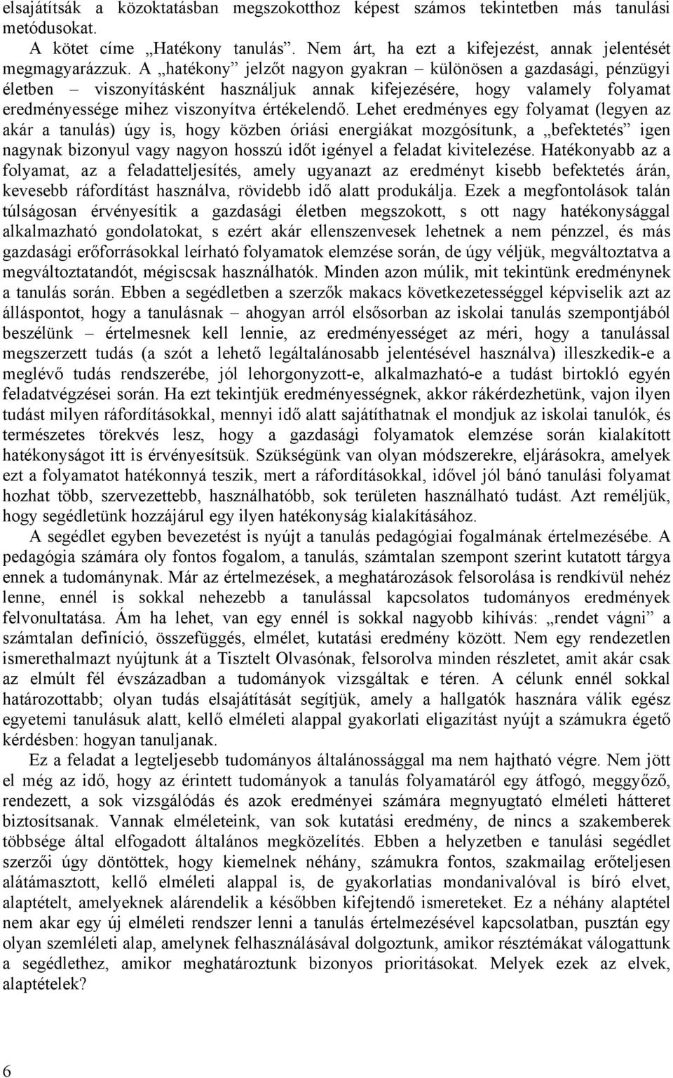 Lehet eredményes egy folyamat (legyen az akár a tanulás) úgy is, hogy közben óriási energiákat mozgósítunk, a befektetés igen nagynak bizonyul vagy nagyon hosszú időt igényel a feladat kivitelezése.