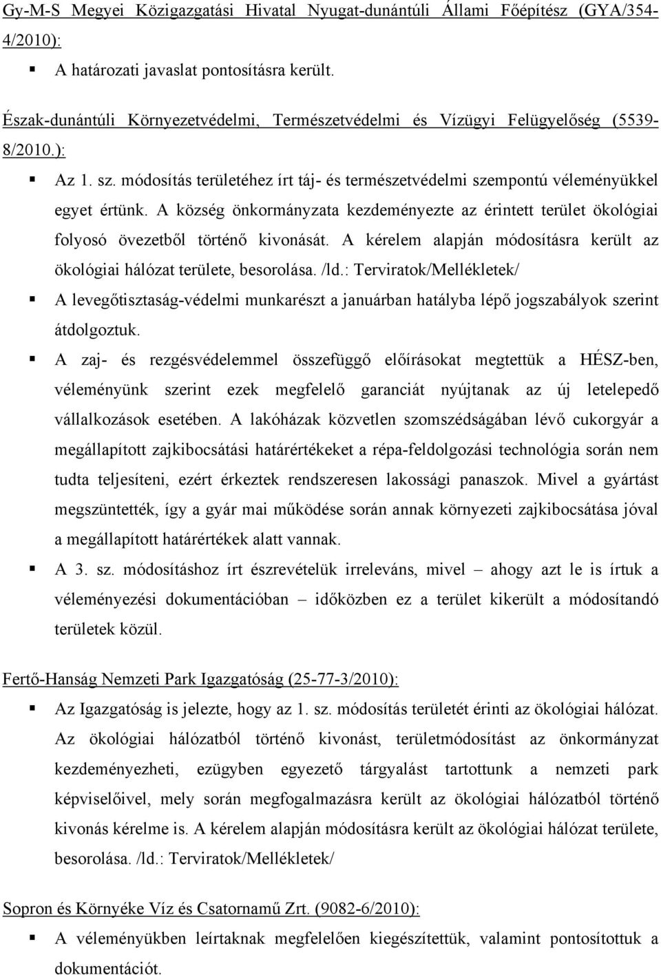 A község önkormányzata kezdeményezte az érintett terület ökológiai folyosó övezetből történő kivonását. A kérelem alapján módosításra került az ökológiai hálózat területe, besorolása. /ld.