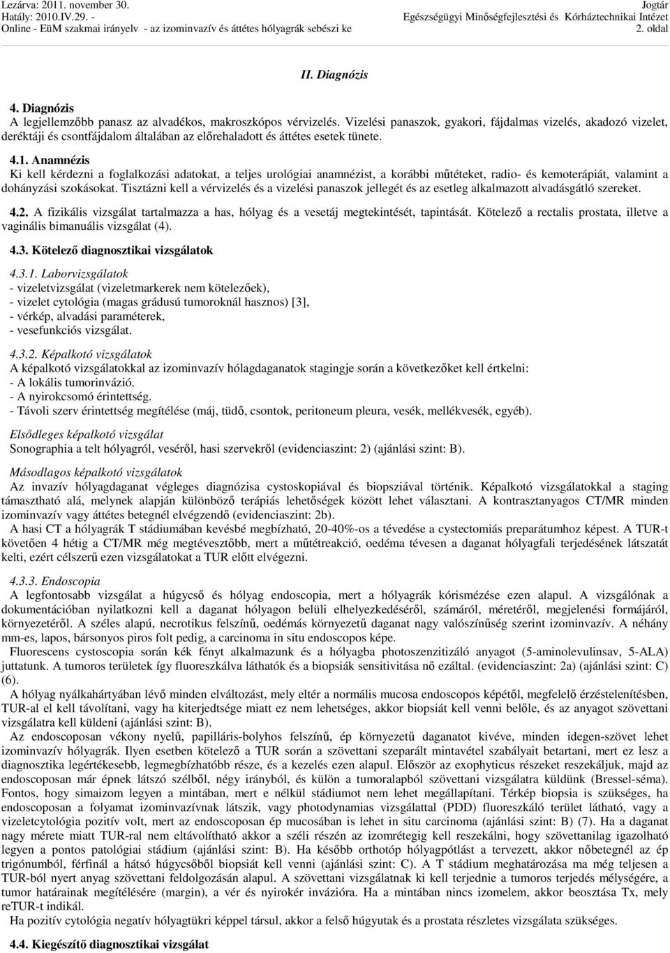 Anamnézis Ki kell kérdezni a foglalkozási adatokat, a teljes urológiai anamnézist, a korábbi műtéteket, radio- és kemoterápiát, valamint a dohányzási szokásokat.