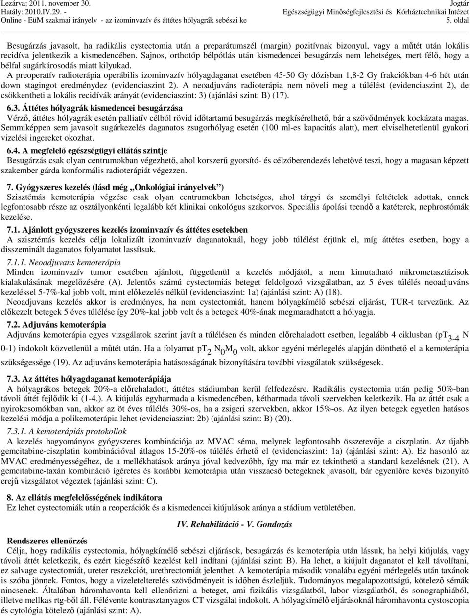 A preoperatív radioterápia operábilis izominvazív hólyagdaganat esetében 45-50 Gy dózisban 1,8-2 Gy frakciókban 4-6 hét után down stagingot eredménydez (evidenciaszint 2).