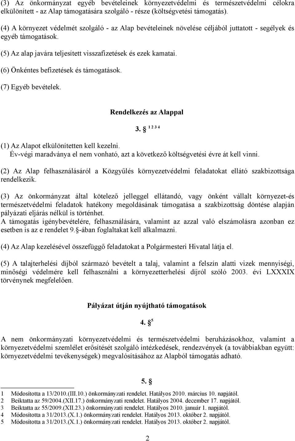 (6) Önkéntes befizetések és támogatások. (7) Egyéb bevételek. Rendelkezés az Alappal 3. 1 2 3 4 (1) Az Alapot elkülönítetten kell kezelni.