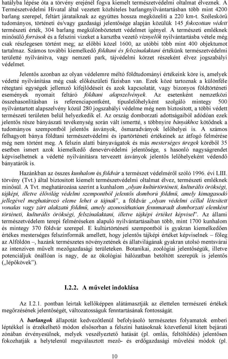 Széleskörű tudományos, történeti és/vagy gazdasági jelentősége alapján közülük 145 fokozottan védett természeti érték, 304 barlang megkülönböztetett védelmet igényel.