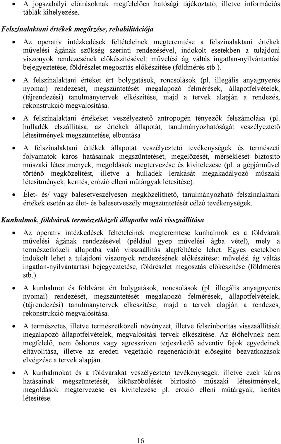 tulajdoni viszonyok rendezésének előkészítésével: művelési ág váltás ingatlan-nyilvántartási bejegyeztetése, földrészlet megosztás előkészítése (földmérés stb.).