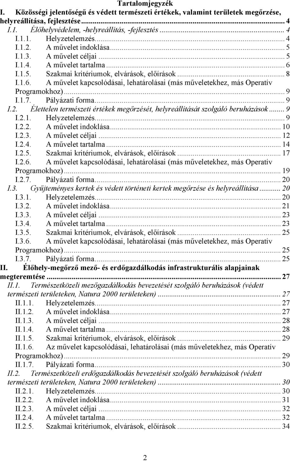 ..9 I.1.7. Pályázati forma... 9 I.2. Élettelen természeti értékek megőrzését, helyreállítását szolgáló beruházások... 9 I.2.1. Helyzetelemzés... 9 I.2.2. A művelet indoklása... 10 I.2.3.