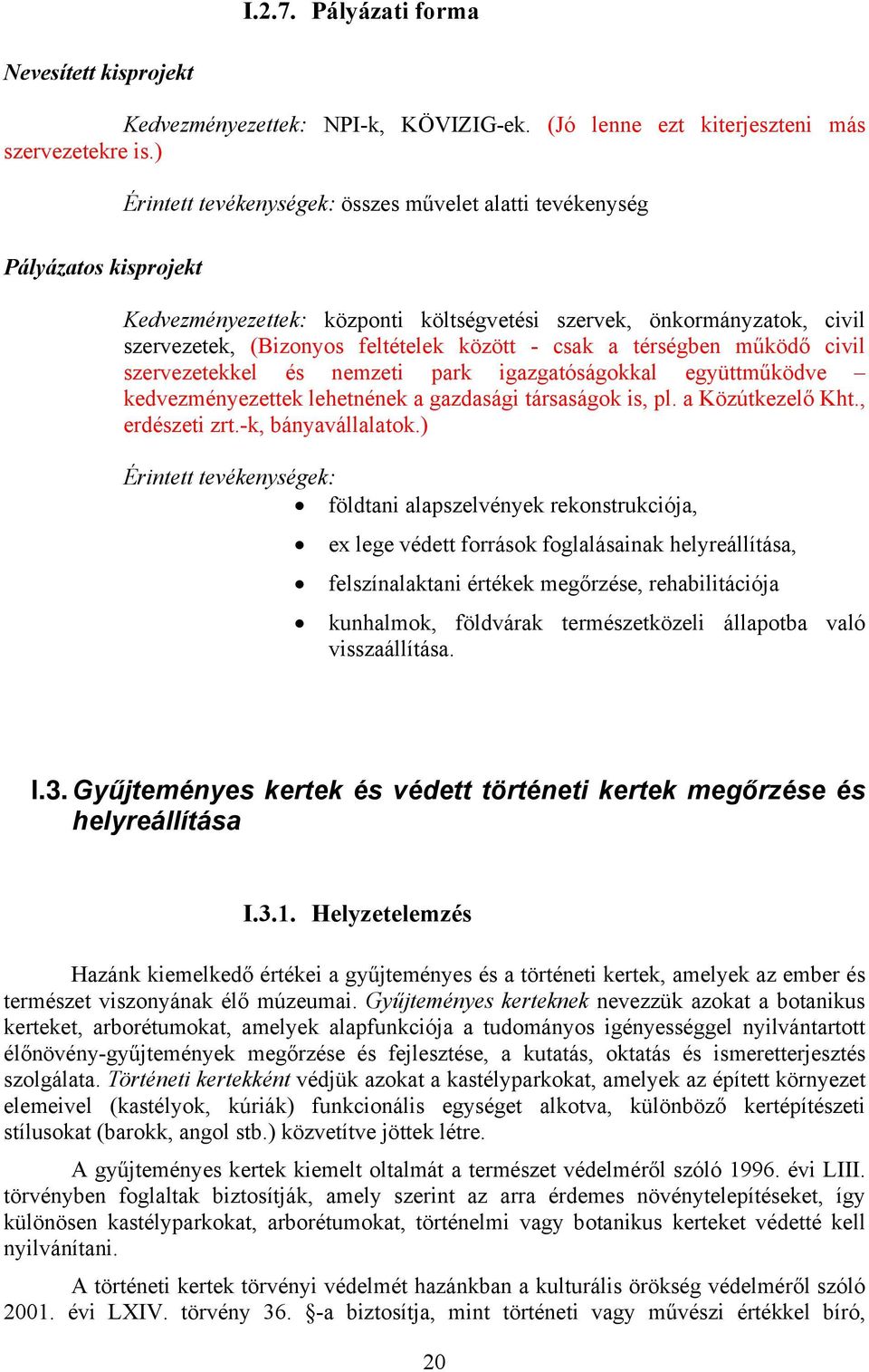 csak a térségben működő civil szervezetekkel és nemzeti park igazgatóságokkal együttműködve kedvezményezettek lehetnének a gazdasági társaságok is, pl. a Közútkezelő Kht., erdészeti zrt.