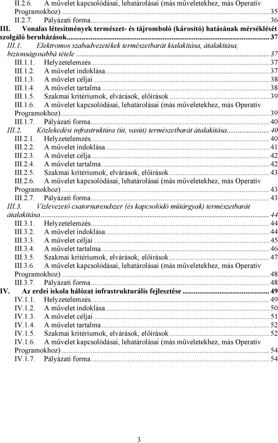 Elektromos szabadvezetékek természetbarát kialakítása, átalakítása, biztonságosabbá tétele... 37 III.1.1. Helyzetelemzés... 37 III.1.2. A művelet indoklása... 37 III.1.3. A művelet céljai... 38 III.1.4.