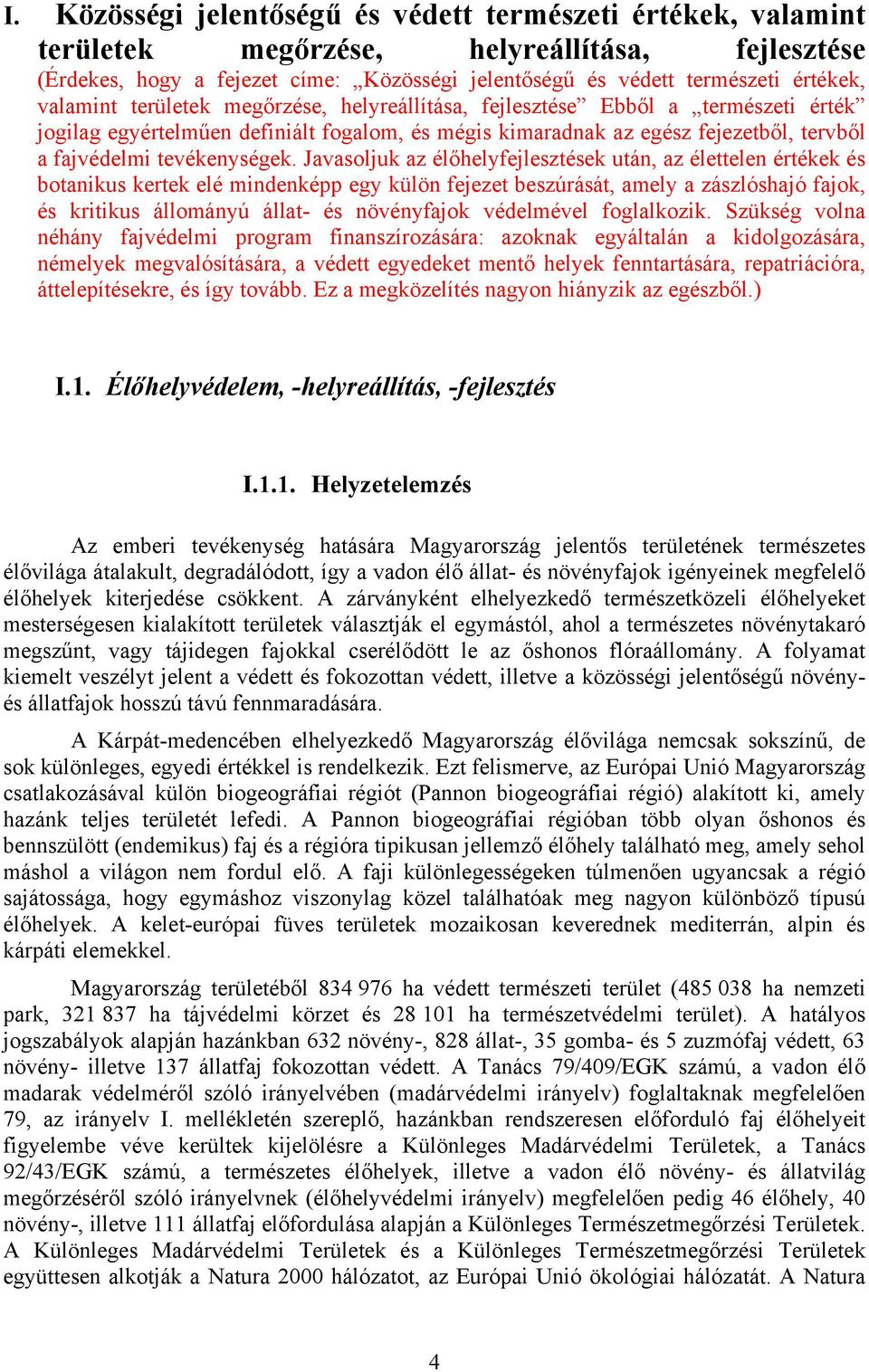 Javasoljuk az élőhelyfejlesztések után, az élettelen értékek és botanikus kertek elé mindenképp egy külön fejezet beszúrását, amely a zászlóshajó fajok, és kritikus állományú állat- és növényfajok