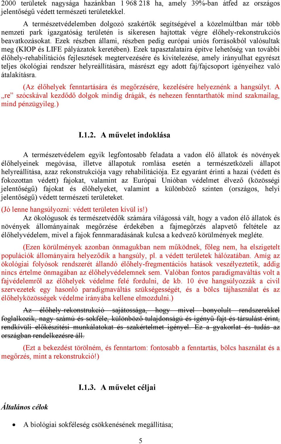 Ezek részben állami, részben pedig európai uniós forrásokból valósultak meg (KIOP és LIFE pályázatok keretében).