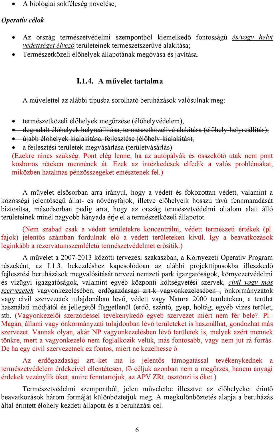 A művelet tartalma A művelettel az alábbi típusba sorolható beruházások valósulnak meg: természetközeli élőhelyek megőrzése (élőhelyvédelem); degradált élőhelyek helyreállítása, természetközelivé