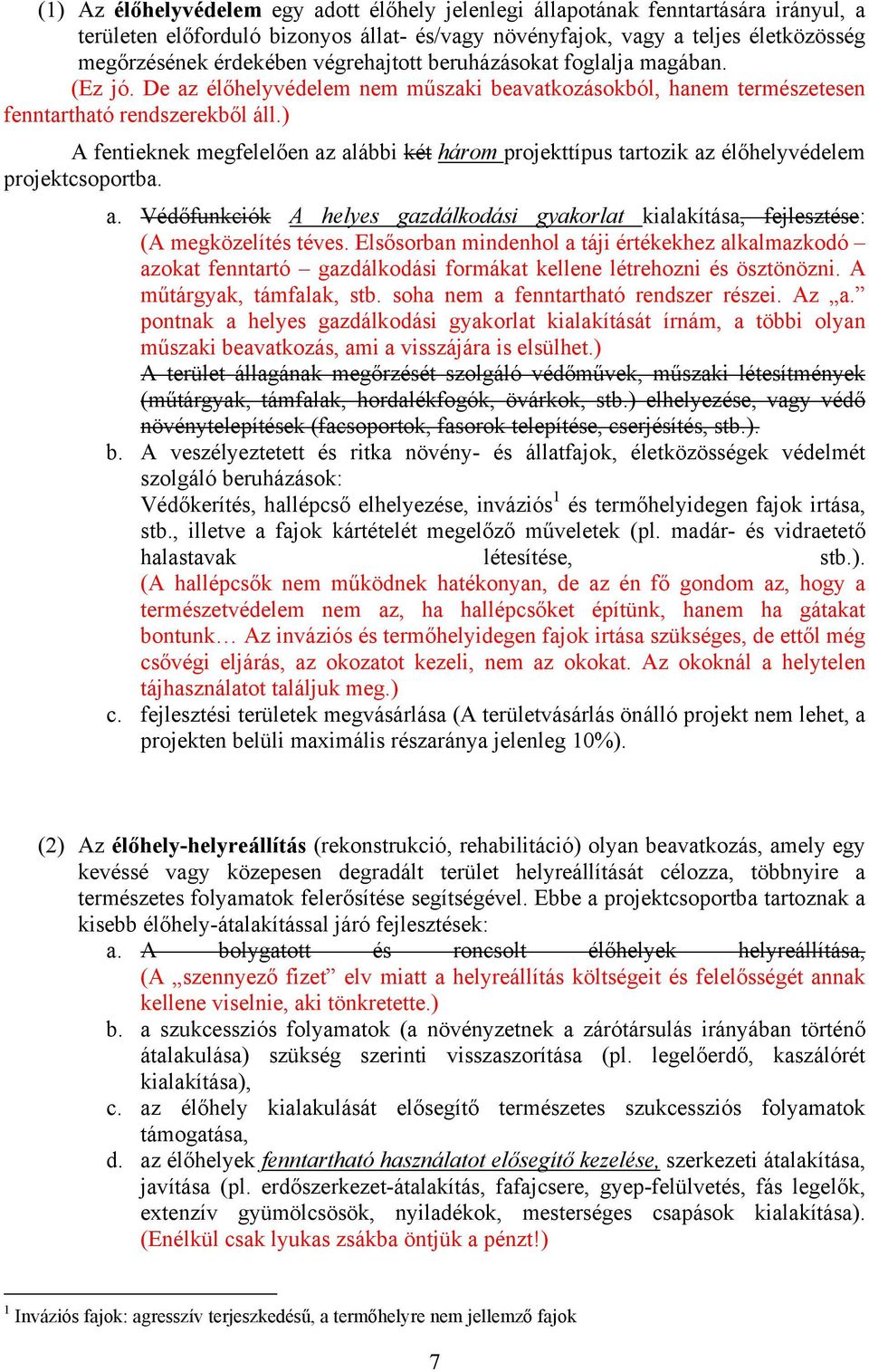 ) A fentieknek megfelelően az alábbi két három projekttípus tartozik az élőhelyvédelem projektcsoportba. a. Védőfunkciók A helyes gazdálkodási gyakorlat kialakítása, fejlesztése: (A megközelítés téves.