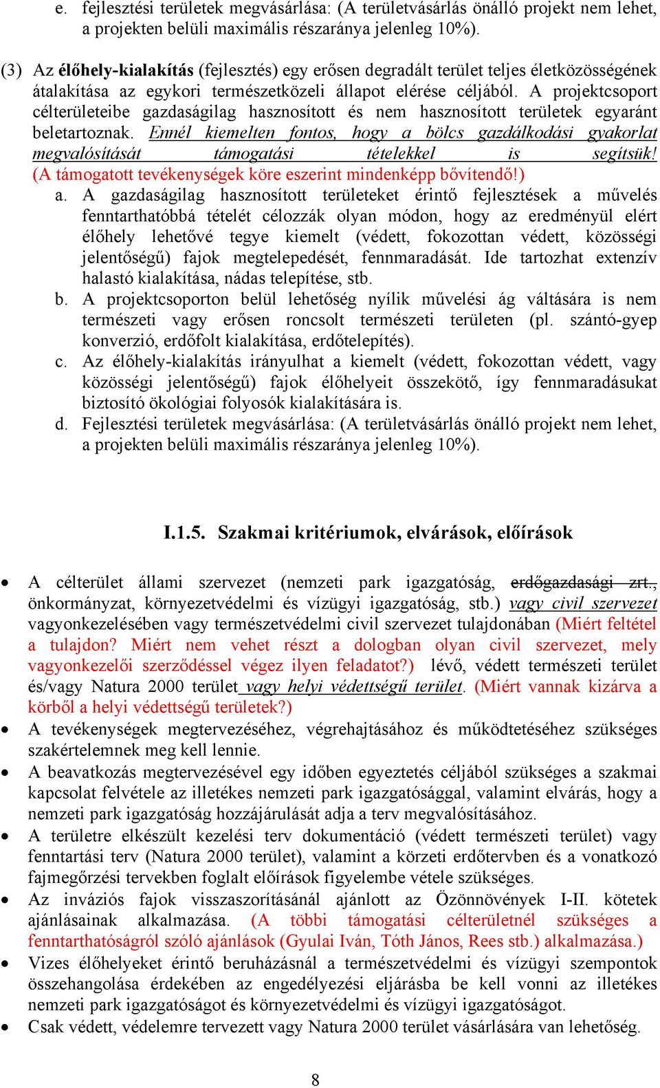 A projektcsoport célterületeibe gazdaságilag hasznosított és nem hasznosított területek egyaránt beletartoznak.