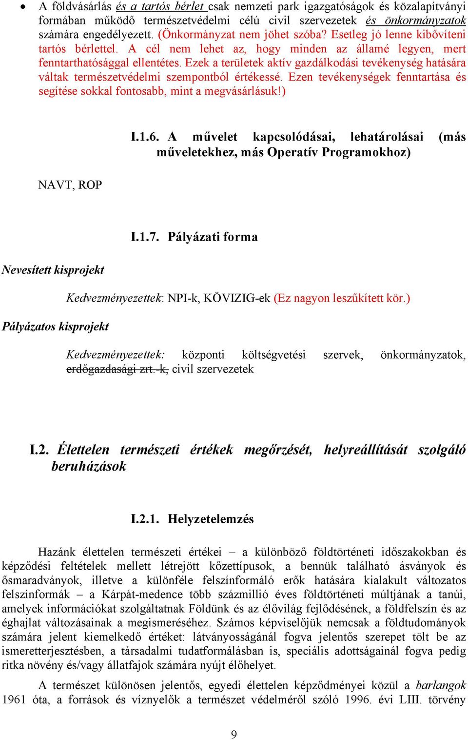 Ezek a területek aktív gazdálkodási tevékenység hatására váltak természetvédelmi szempontból értékessé. Ezen tevékenységek fenntartása és segítése sokkal fontosabb, mint a megvásárlásuk!) NAVT, ROP I.