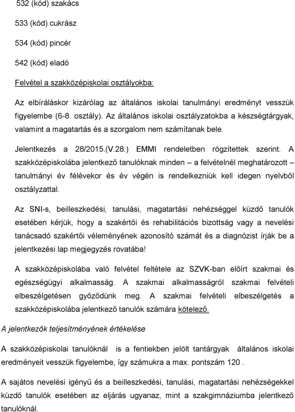 A szakközépiskolába jelentkező tanulóknak minden a felvételnél meghatározott tanulmányi év félévekor és év végén is rendelkezniük kell idegen nyelvből osztályzattal.