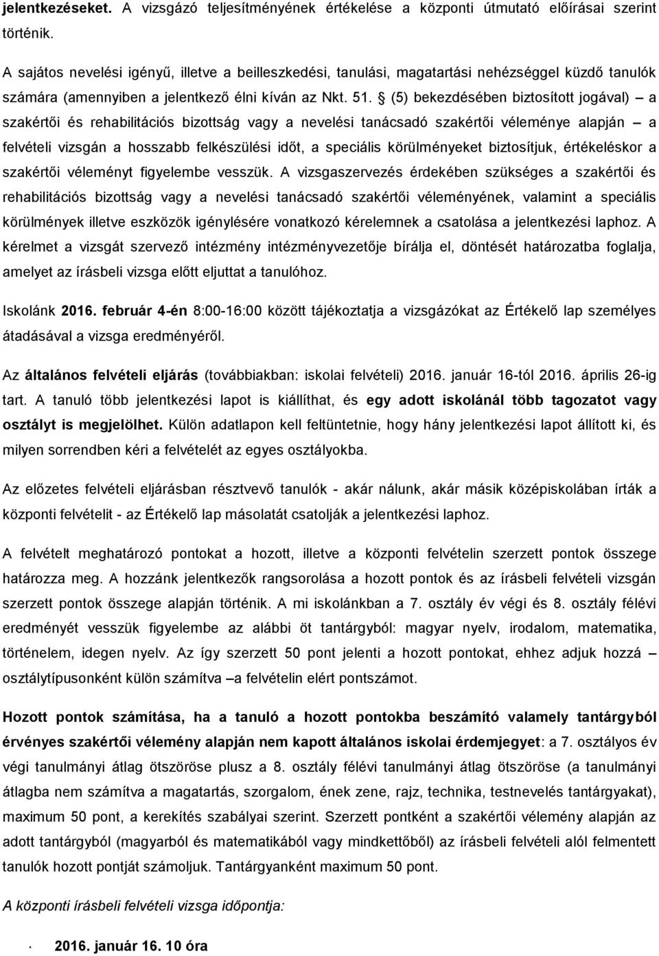 (5) bekezdésében biztosított jogával) a szakértői és rehabilitációs bizottság vagy a nevelési tanácsadó szakértői véleménye alapján a felvételi vizsgán a hosszabb felkészülési időt, a speciális