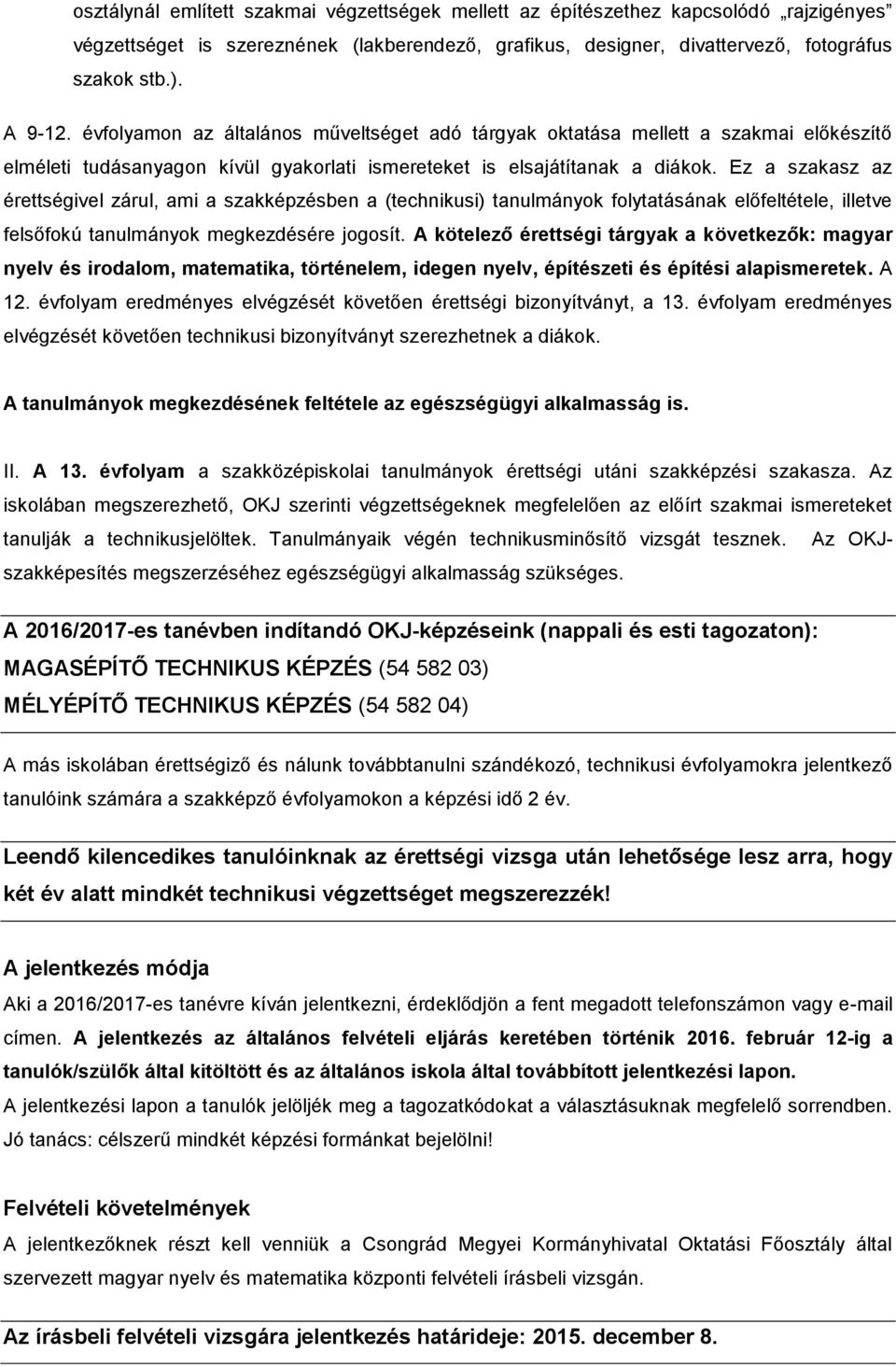 Ez a szakasz az érettségivel zárul, ami a szakképzésben a (technikusi) tanulmányok folytatásának előfeltétele, illetve felsőfokú tanulmányok megkezdésére jogosít.