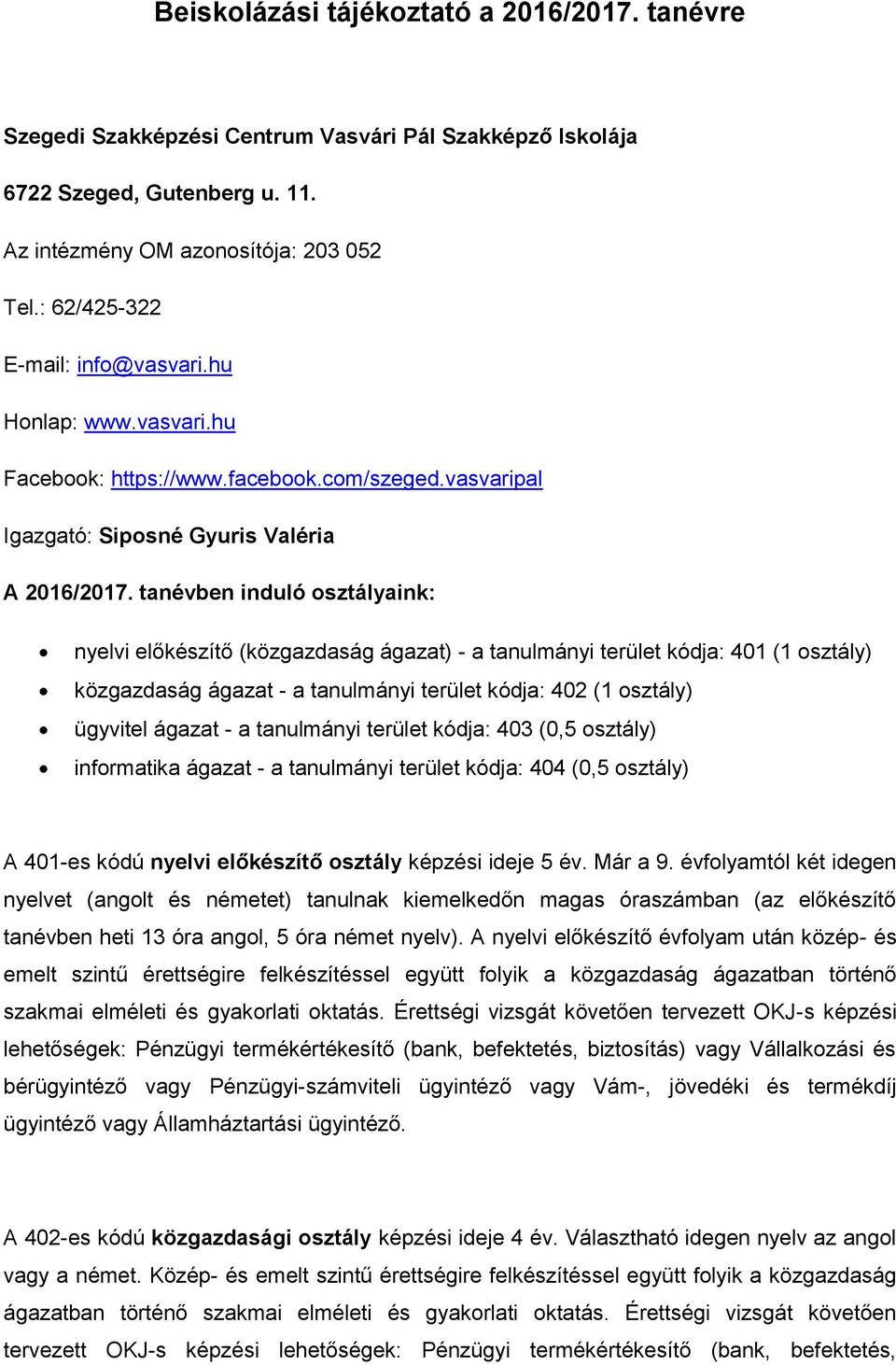 tanévben induló osztályaink: nyelvi előkészítő (közgazdaság ágazat) - a tanulmányi terület kódja: 401 (1 osztály) közgazdaság ágazat - a tanulmányi terület kódja: 402 (1 osztály) ügyvitel ágazat - a