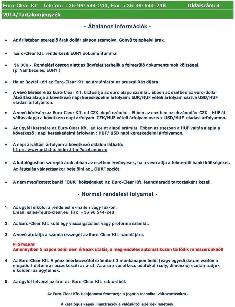 ad árajánlatot az áruszállítás díjára. A vevő kérésere az Euro-Clear Kft. biztosítja az euro alapú számlát.