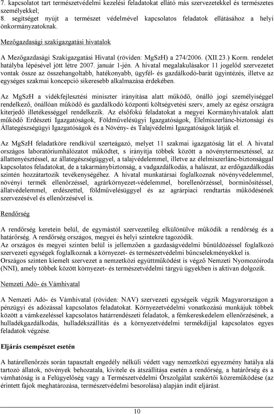 Mezőgazdasági szakigazgatási hivatalok A Mezőgazdasági Szakigazgatási Hivatal (röviden: MgSzH) a 274/2006. (XII.23.) Korm. rendelet hatályba lépésével jött létre 2007. január 1-jén.