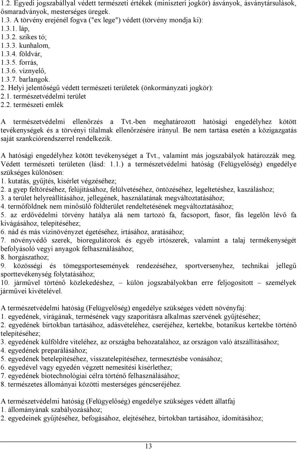 Helyi jelentőségű védett természeti területek (önkormányzati jogkör): 2.1. természetvédelmi terület 2.2. természeti emlék A természetvédelmi ellenőrzés a Tvt.