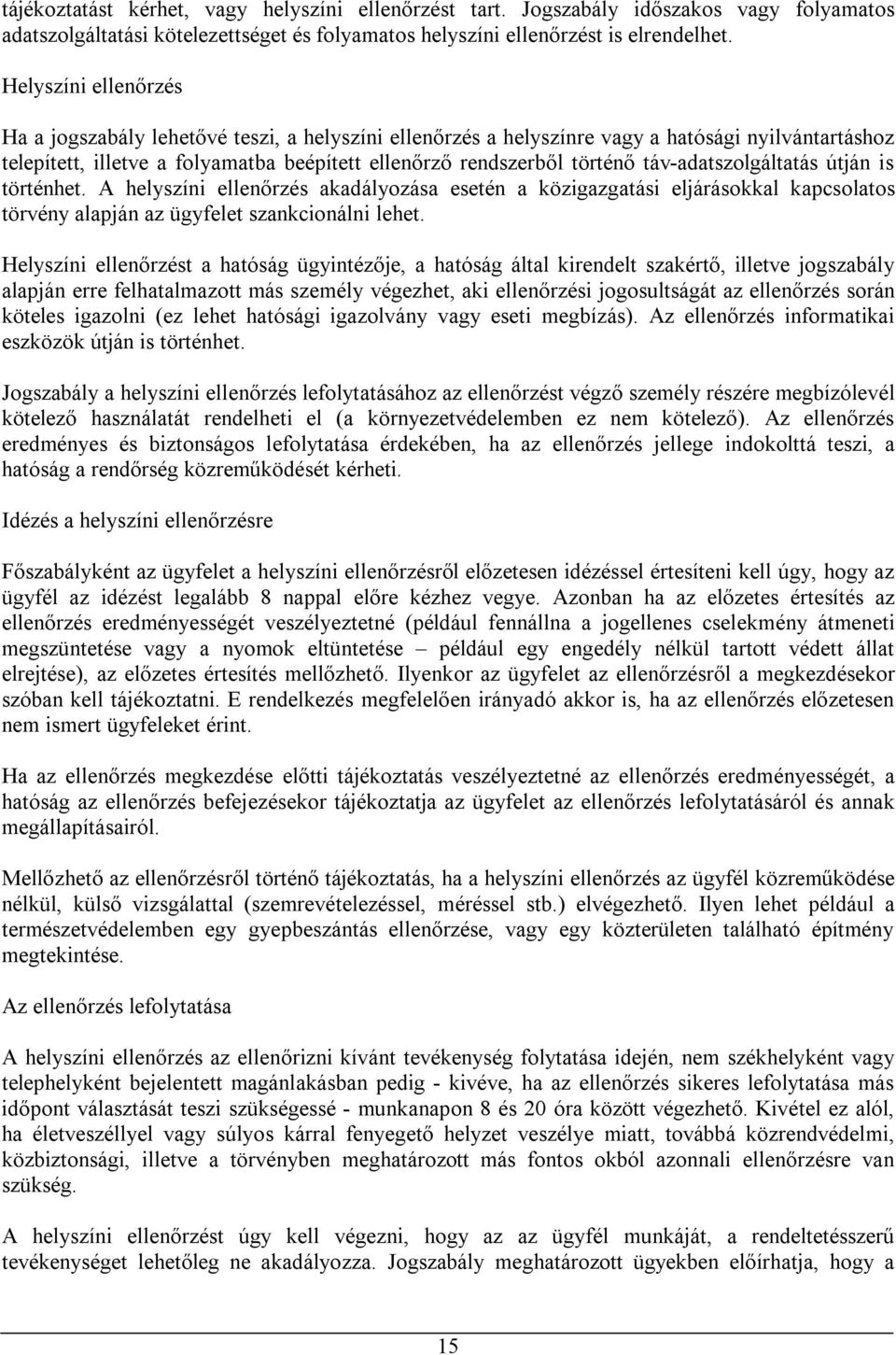 táv-adatszolgáltatás útján is történhet. A helyszíni ellenőrzés akadályozása esetén a közigazgatási eljárásokkal kapcsolatos törvény alapján az ügyfelet szankcionálni lehet.