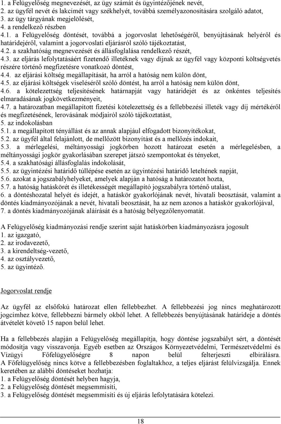 a Felügyelőség döntését, továbbá a jogorvoslat lehetőségéről, benyújtásának helyéről és határidejéről, valamint a jogorvoslati eljárásról szóló tájékoztatást, 4.2.