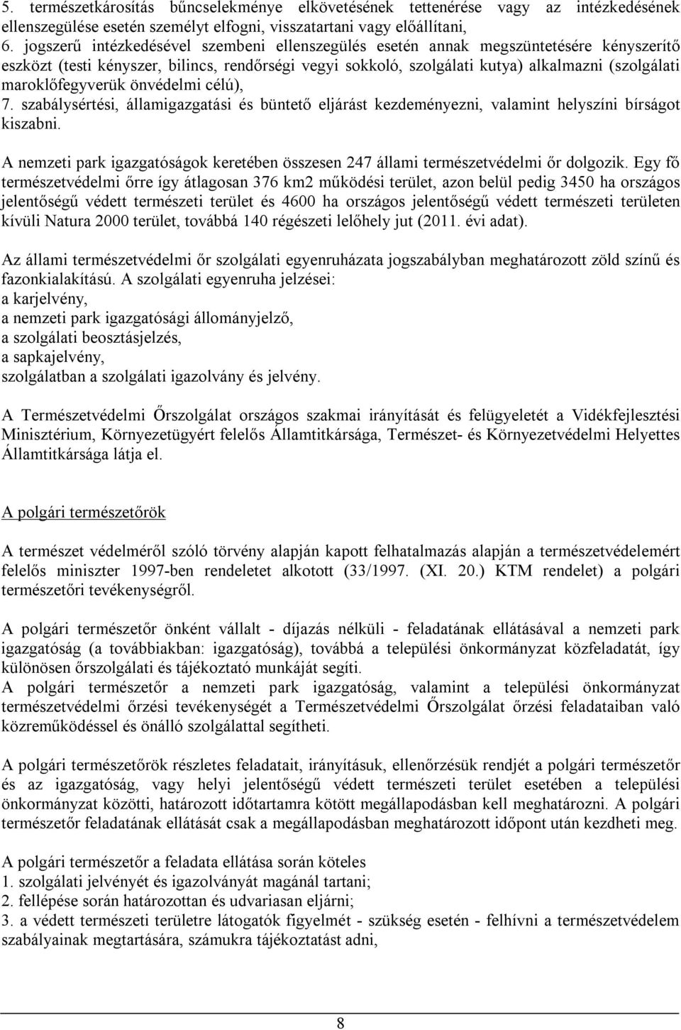 maroklőfegyverük önvédelmi célú), 7. szabálysértési, államigazgatási és büntető eljárást kezdeményezni, valamint helyszíni bírságot kiszabni.